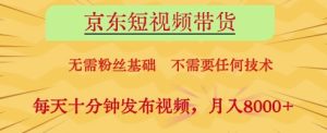 京东短视频带货，无需粉丝基础，不需要任何技术，每天十分钟发布视频，月入8k【揭秘】-比钱轻创