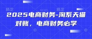 2025电商财务-淘系天猫对账，电商财务必学-比钱轻创