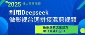 利用Deepseek做影视台词拼接混剪视频，条条爆款流量过W，单日变现多张-比钱轻创