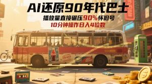 AI还原90年代巴士，一帧就让70后泪崩，播放量直接碾压90%怀旧号，每天操作十分钟，日入四位数-比钱轻创