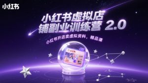 小红书虚拟店铺副业训练营2.0，小红书开店卖虚拟资料，精品课-比钱轻创