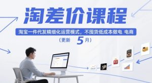 淘差价课程，淘宝一件代发精细化运营模式，不囤货低成本做电商（更新5月）-比钱轻创