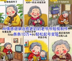AI情感语录治愈老奶奶老爷爷短视制作，条条10万+，轻松起号变现-比钱轻创