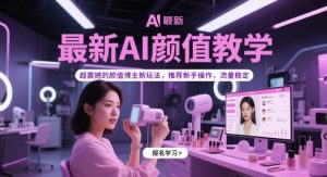 最新AI颜值教学，超震撼的颜值博主新玩法，推荐新手操作，流量稳定-比钱轻创