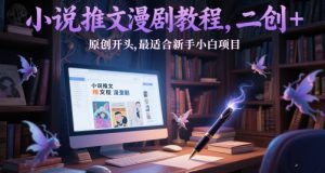 小说推文漫剧教程，二创+原创开头，最适合新手小白项目-比钱轻创