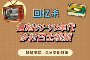回忆杀！复刻80-90年代乡村巴士视频，条条爆款，单日变现数张-比钱轻创