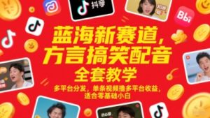 蓝海新赛道,方言搞笑配音全套教学,多平台分发,单条视频撸多平台收益,适合零基础小白-比钱轻创