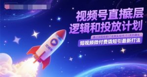 视频号直播底层逻辑和投放计划，短视频微付费撬短引最新打法-比钱轻创
