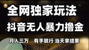 全网独家玩法抖音无人暴力撸金,月入3W,有手就行,当天拿结果【揭秘】-比钱轻创