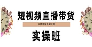 短视频直播带货实操班,实体商家逆袭之路-比钱轻创