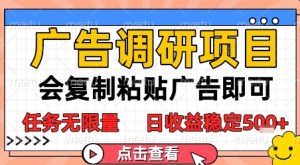 广告调研项目,会复制粘贴广告即可,任务无限量,日收益稳定5张【揭秘】-比钱轻创