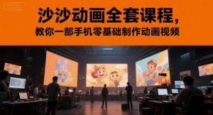 沙沙动画全套课程，教你一部手机零基础制作动画视频-比钱轻创