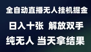 2025最新全自动直播无人挂G掘金，日入十张，解放双手纯无人，当天拿结果【揭秘】-比钱轻创