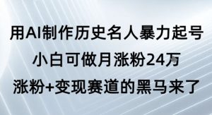 用AI制作历史名人暴力起号，小白可做月涨粉24W涨粉+变现赛道的黑马来了-比钱轻创