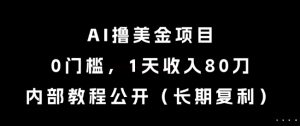 AI撸美金项目，0门槛，1天收入80刀，内部教程公开（长期复利）【揭秘】-比钱轻创