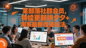 某部落社群会员，持续更新拼夕夕+淘系最新改进玩法-比钱轻创