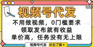 视频号代发，不用做视频，0门槛要求，领取发布就有收益，单价高，任务没有无上限【揭秘】-比钱轻创