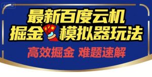 6月最新百度云机掘金模拟器玩法来袭,零成本开启挣钱之旅,单号保底月收益200+【揭秘】-比钱轻创