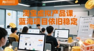 淘宝虚拟产品课，蓝海项目依旧稳定-比钱轻创