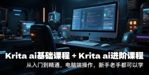 krita ai基础课程+Krita ai进阶课程，从入门到精通，电脑端操作，新手老手都可以学-比钱轻创