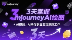 3天掌握midjourneyAI绘图+AI视频，AI助你副业变现高效工作-比钱轻创