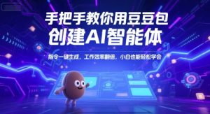 手把手教你用豆包创建AI智能体，指令一键生成，工作效率翻倍，小白也能轻松学会-比钱轻创