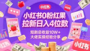 小红书0粉红果短剧拉新日入4位，数短剧总收益10W+大佬实操经验分享-比钱轻创