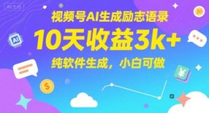 视频号AI生成励志语录，10天收益3k+，纯软件生成，小白可做-比钱轻创