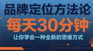 品牌定位方法论，每天30钟分让你学会一种全新的思维方式-比钱轻创