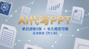 AI代写PPT，单日进账5张+，长久稳定可做，蓝海赛道【附工具】-比钱轻创