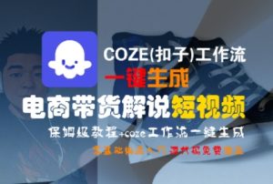 COZE(扣子)工作流一键生成电商带货解说短视频，保姆级教程，0基础快手入门-比钱轻创