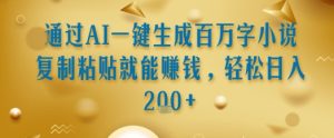 通过AI一键生成百万字小说复制粘贴就能挣钱，轻松日入2张+【揭秘】-比钱轻创