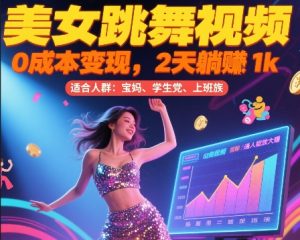 美女跳舞视频，0成本变现，2天躺入1k，普通人也能放大挣【揭秘】-比钱轻创