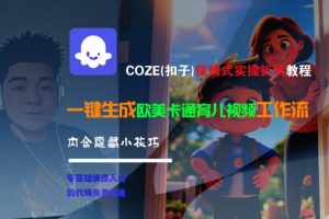 COZE(扣子)保姆式实操拆解教程，一键生成欧美卡通有儿视频工作流，内含隐藏小技巧-比钱轻创