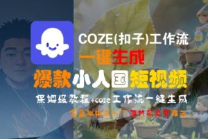 COZE(扣子)工作流一键生成爆款小人国短视频，保姆级教程，零基础快速入门-比钱轻创