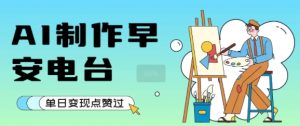 用AI制作早安电台，单日变现1k+，条条点赞过W-比钱轻创