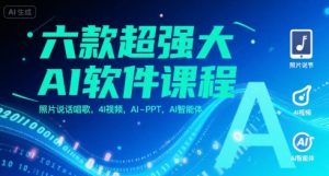 六款超强大AI软件课程，照片说话唱歌，4I视频，AI-PPT，AI智能体-比钱轻创