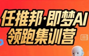 任推邦·即梦AI领跑集训营,低粉号冷启动,单条视频变现1.2W实操-比钱轻创