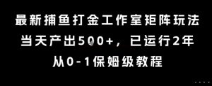 最新捕鱼打金工作室矩阵玩法，当天产出5张+，已运行2年，从0-1保姆级教程【揭秘】-比钱轻创