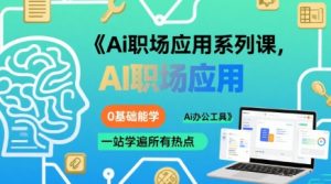 Ai职场应用系列课，0基础能学，一站学遍所有热点Ai办公工具-比钱轻创