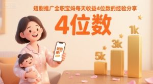 短剧推广全职宝妈每天收益4位数的经验分享-比钱轻创