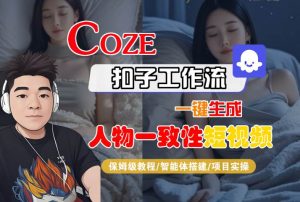 COZE扣子工作流一键生成人物一致性短视频，保姆级教程-智能体搭建-项目实操-比钱轻创