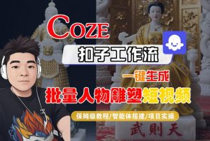 Coze扣子工作流一键生成批量人物雕塑短视频，保姆级教程-智能体搭建-项目实操-比钱轻创