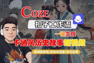 COZE扣子工作流一键生成卡通风历史故事短视频，保姆级教程-智能体搭建-项目实操-比钱轻创