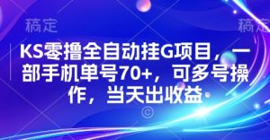 KS零撸全自动挂G项目，一部手机单号70+，可多号操作，当天出收益【揭秘】-比钱轻创
