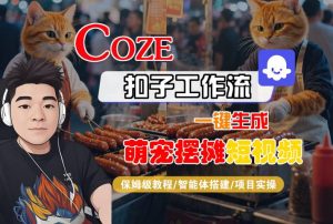COZE扣子工作流一键生成萌宠摆摊短视频，保姆级教程-智能体搭建-项目实操-比钱轻创