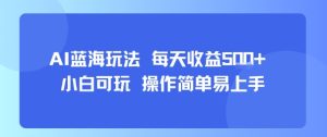 AI故事号蓝海玩法 每天收益5张+ 小白可玩 操作简单易上手-比钱轻创