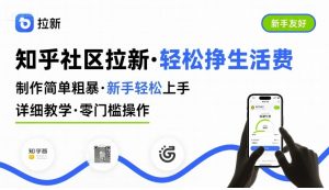 知乎社区拉新，制作简单粗暴，新手轻松上手，详细教学，轻松挣取生活费-比钱轻创