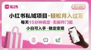 小红书私域项目 月入过W非常轻松 每天15分钟即可搞定，无任何操作门槛，小白可入手-比钱轻创