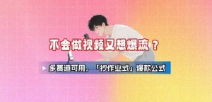 不会做视频又想爆流？多赛道可用，「抄作业式」爆款公式-比钱轻创